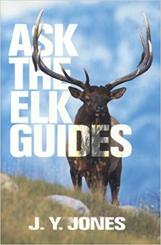 Ask The Elk Guides by J.Y. Jones